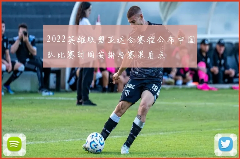 2022英雄联盟亚运会赛程公布中国队比赛时间安排与赛果看点