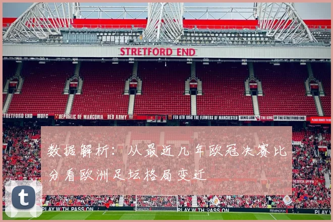 数据解析：从最近几年欧冠决赛比分看欧洲足坛格局变迁